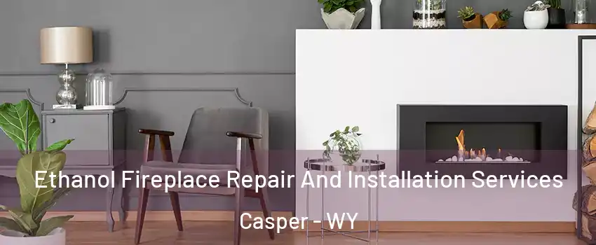  Ethanol Fireplace Repair And Installation Services Casper - WY