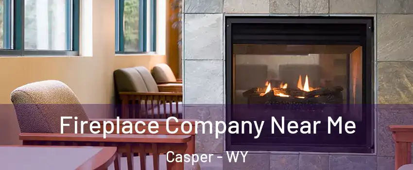  Fireplace Company Near Me Casper - WY