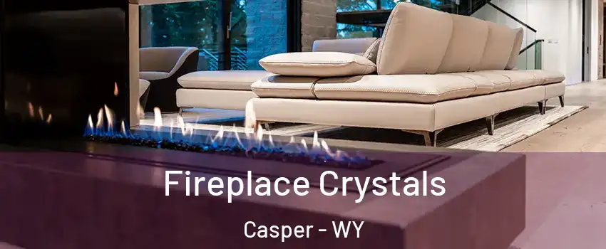 Fireplace Crystals Casper - WY