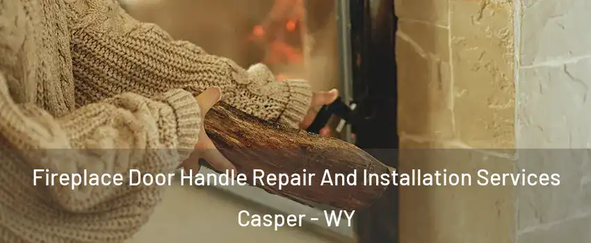  Fireplace Door Handle Repair And Installation Services Casper - WY