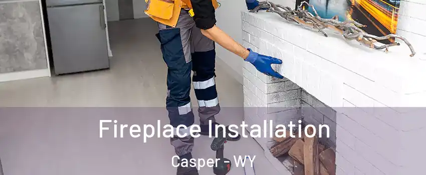  Fireplace Installation Casper - WY