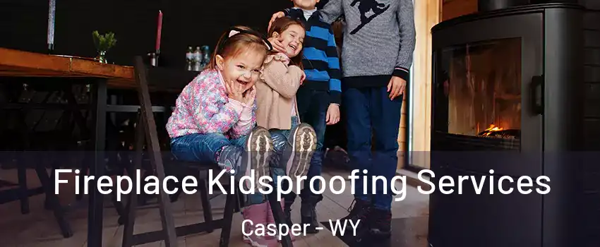  Fireplace Kidsproofing Services Casper - WY