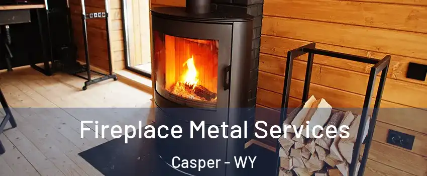 Fireplace Metal Services Casper - WY
