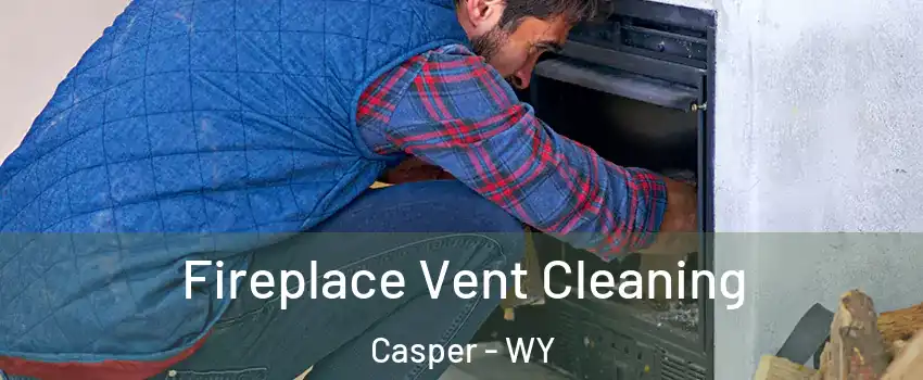  Fireplace Vent Cleaning Casper - WY