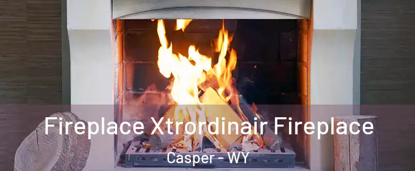  Fireplace Xtrordinair Fireplace Casper - WY