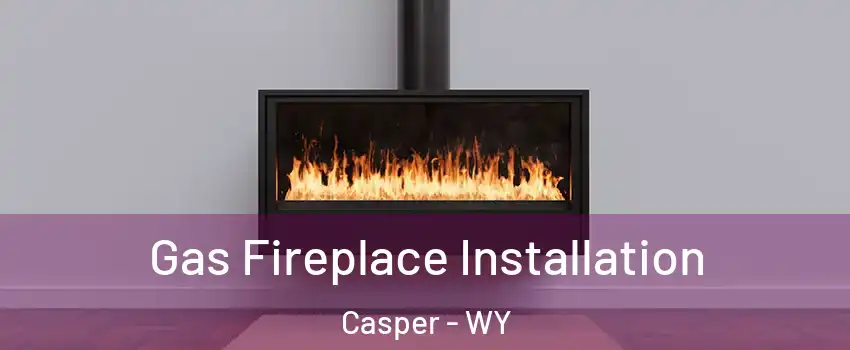  Gas Fireplace Installation Casper - WY