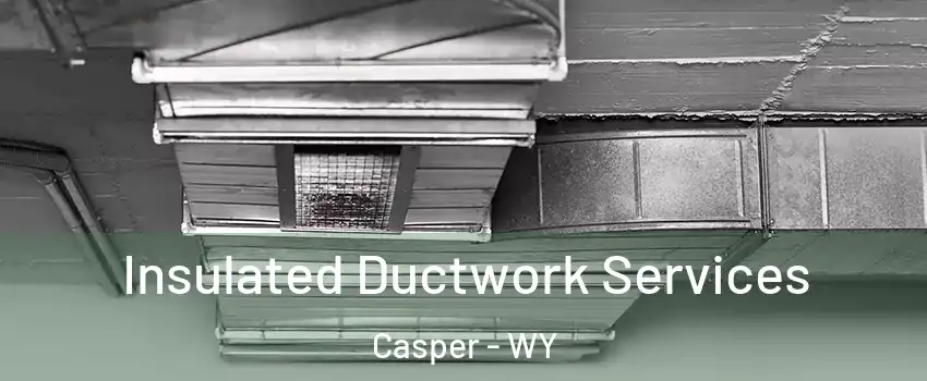  Insulated Ductwork Services Casper - WY