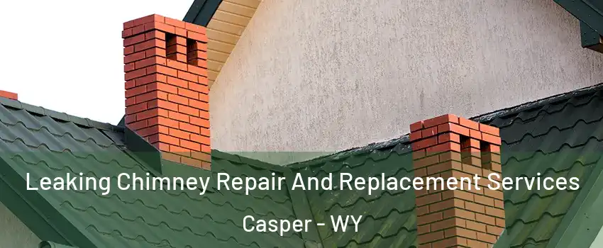  Leaking Chimney Repair And Replacement Services Casper - WY