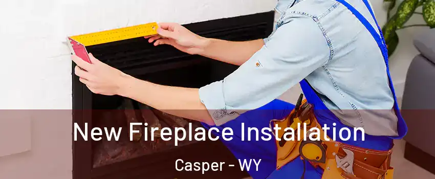 New Fireplace Installation Casper - WY