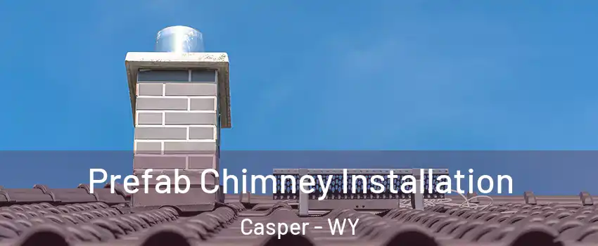  Prefab Chimney Installation Casper - WY