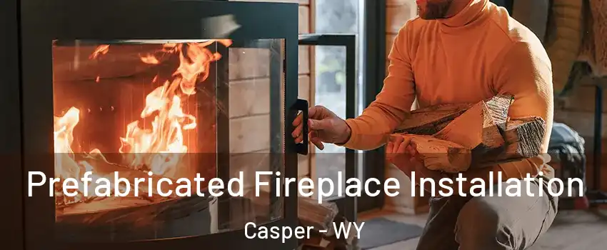  Prefabricated Fireplace Installation Casper - WY