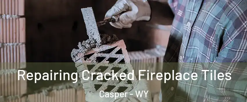  Repairing Cracked Fireplace Tiles Casper - WY