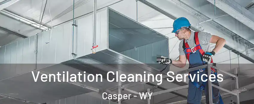  Ventilation Cleaning Services Casper - WY