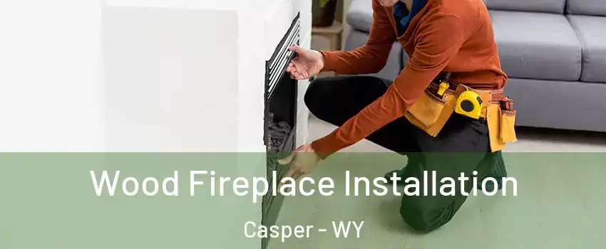  Wood Fireplace Installation Casper - WY