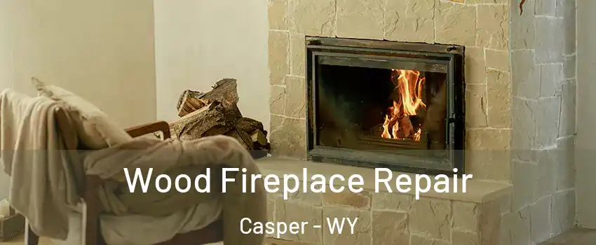  Wood Fireplace Repair Casper - WY