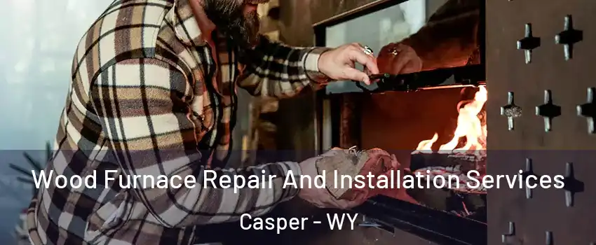  Wood Furnace Repair And Installation Services Casper - WY